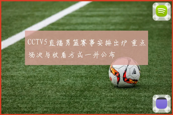 CCTV5直播男篮赛事安排出炉 重点场次与收看方式一并公布
