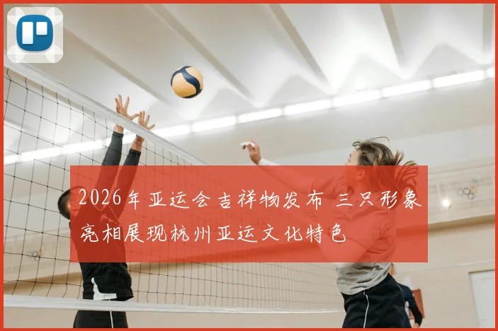 2026年亚运会吉祥物发布 三只形象亮相展现杭州亚运文化特色