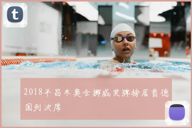 2018平昌冬奥会挪威奖牌榜居首德国列次席